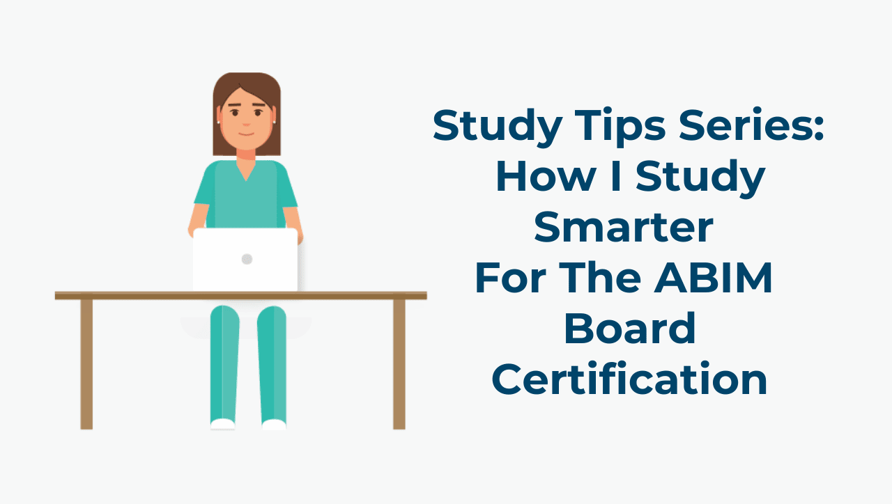 Study Tips Series: How I Study Smarter For The ABIM Board Certification
