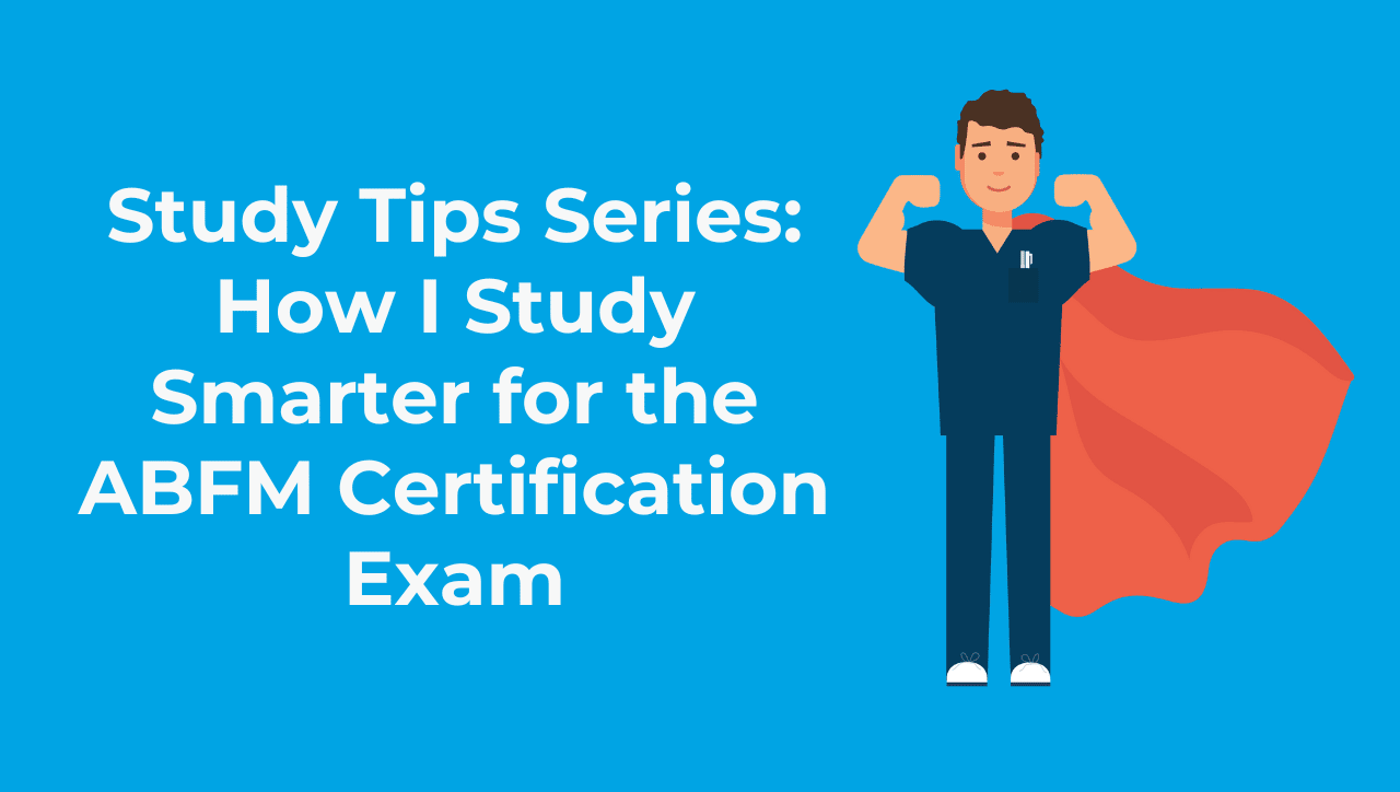 How I Study Smarter for the ABFM Board Exam [Study Tips Series]