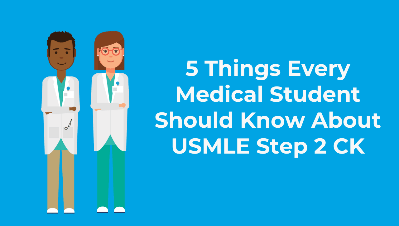 5 Things Every Medical Student Should Know About USMLE Step 2 CK